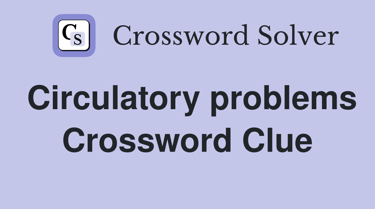 Circulatory problems Crossword Clue