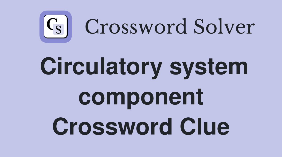 Circulatory system component Crossword Clue
