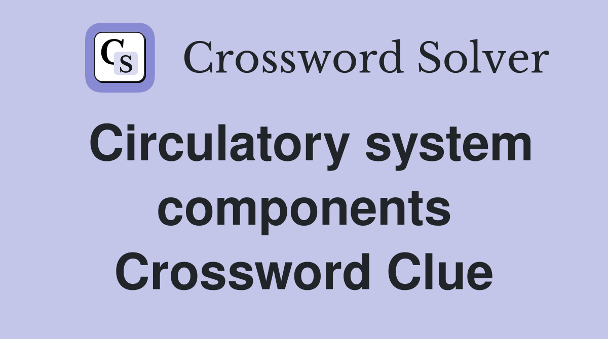 Circulatory system components Crossword Clue