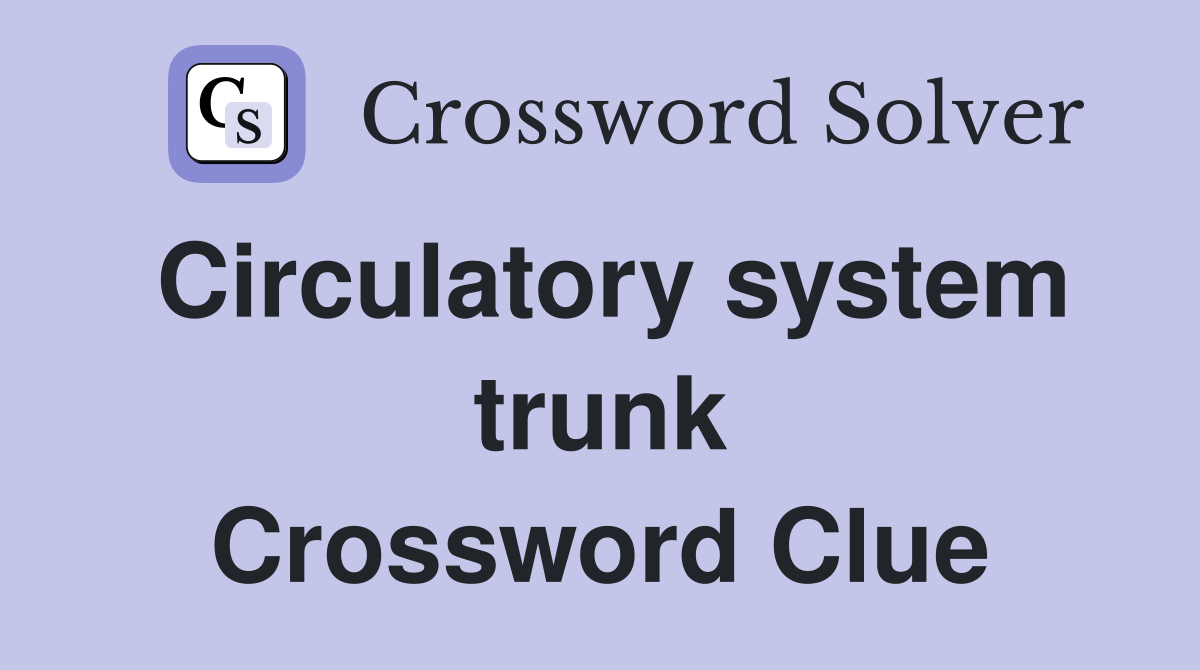 Circulatory system trunk Crossword Clue