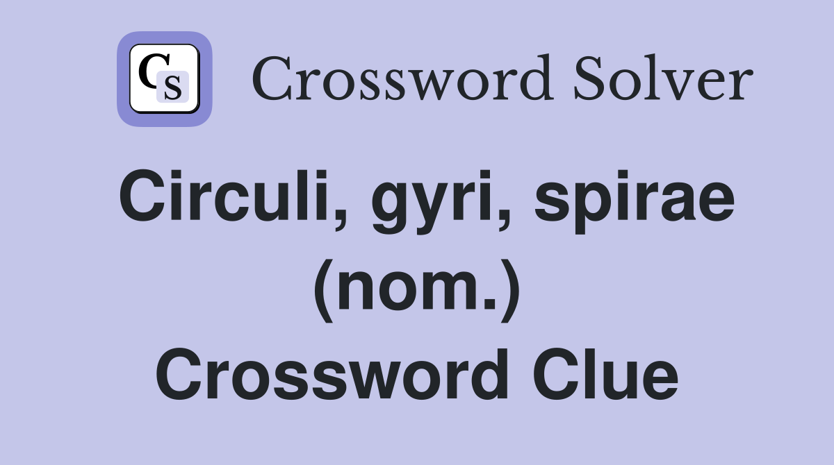 Circuli, gyri, spirae (nom.) Crossword Clue