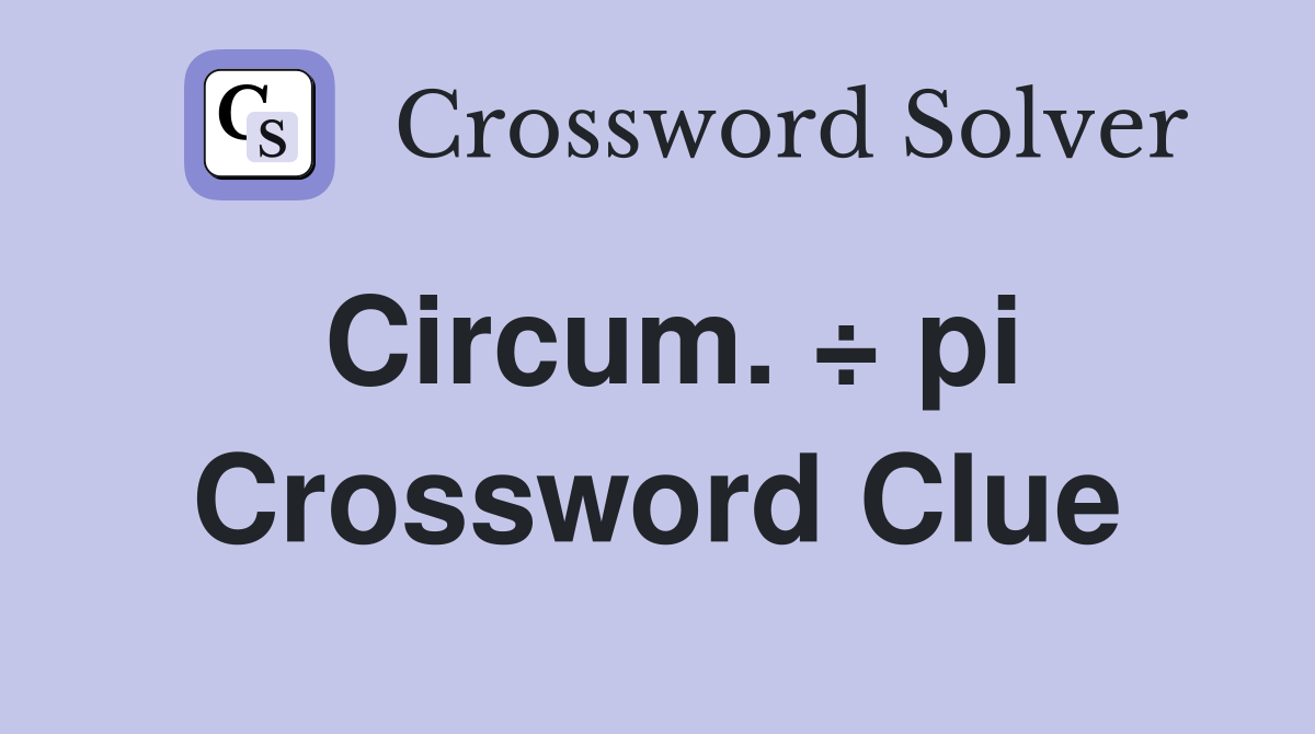 Circum. ÷ pi Crossword Clue