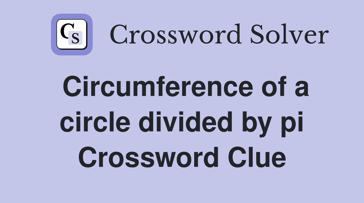 Circumference of a circle divided by pi Crossword Clue