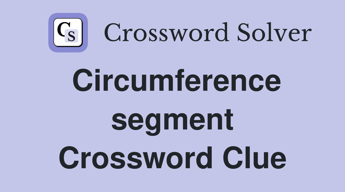 Circumference segment Crossword Clue