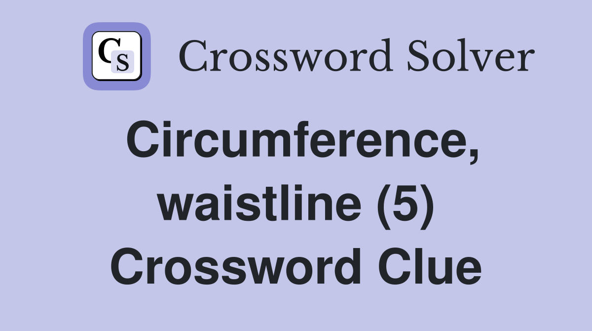 Circumference, waistline (5) Crossword Clue
