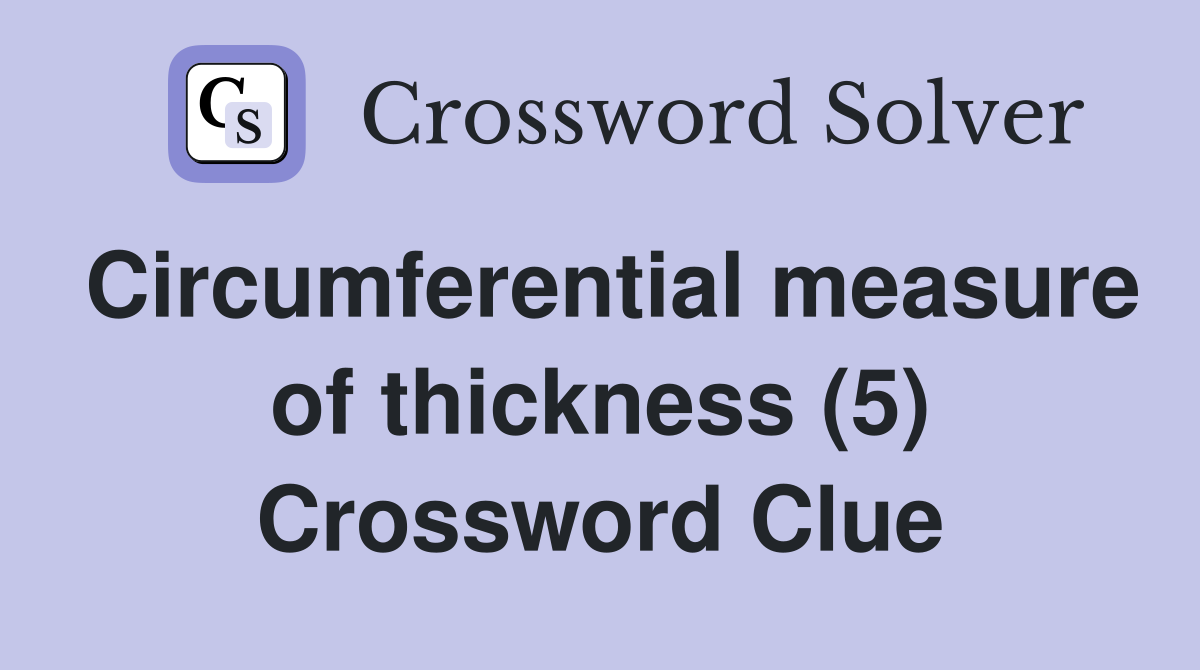 Circumferential measure of thickness (5) Crossword Clue