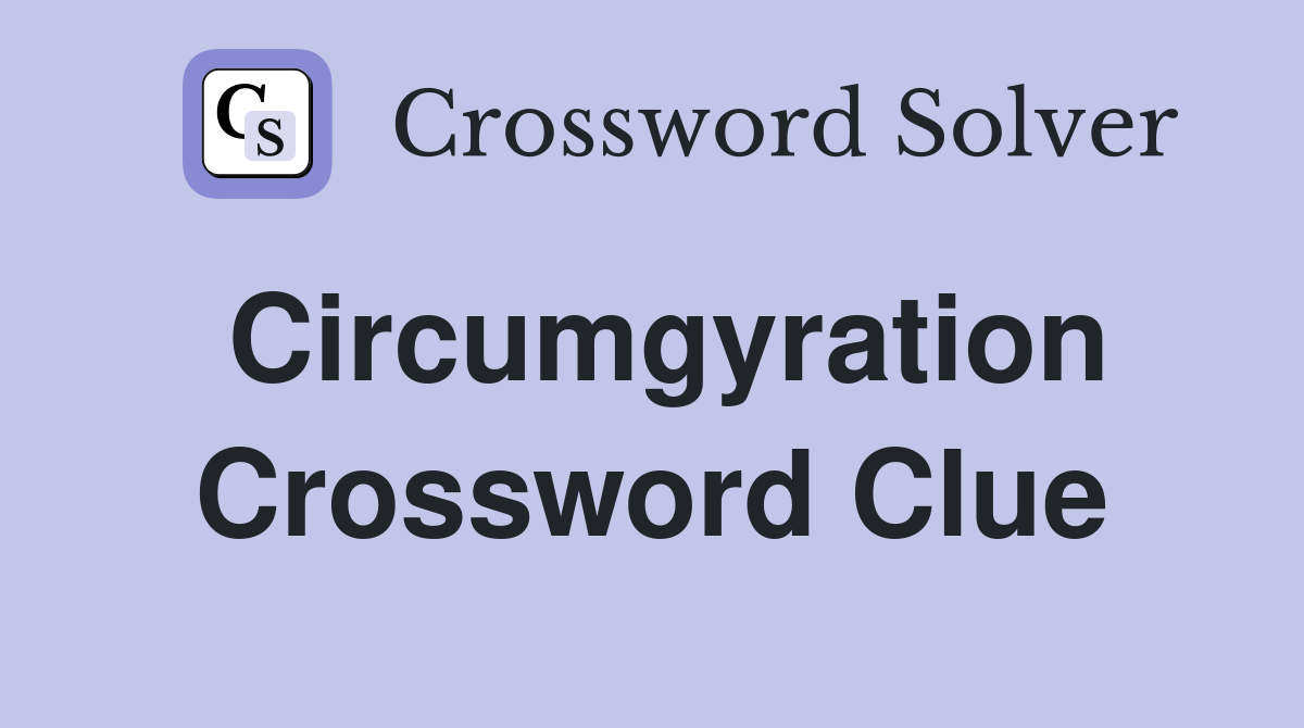 Circumgyration Crossword Clue