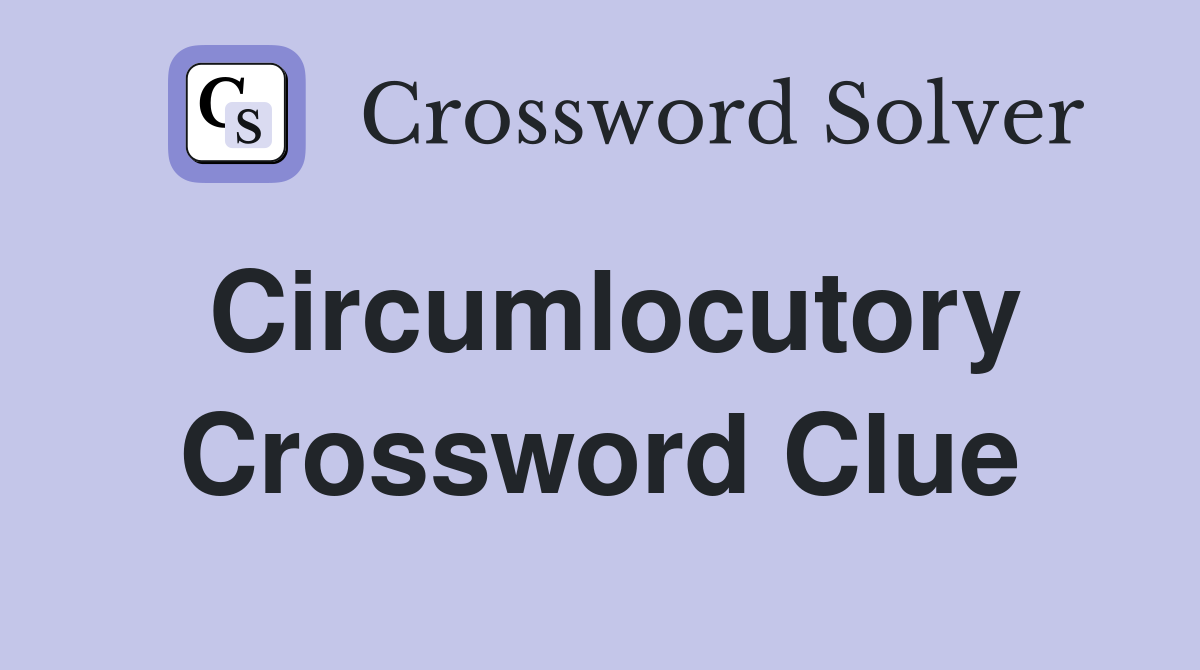 Circumlocutory Crossword Clue