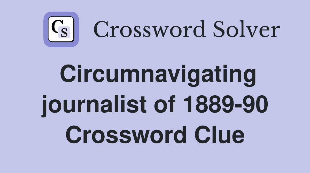 Circumnavigating journalist of 1889-90 Crossword Clue