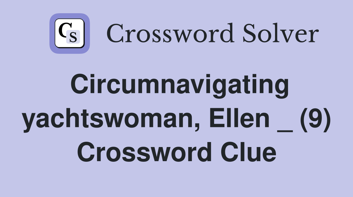 Circumnavigating yachtswoman, Ellen _ (9) Crossword Clue