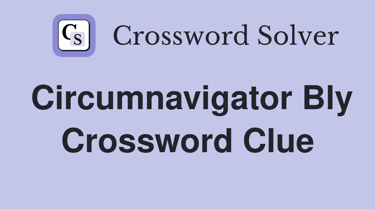Circumnavigator Bly Crossword Clue