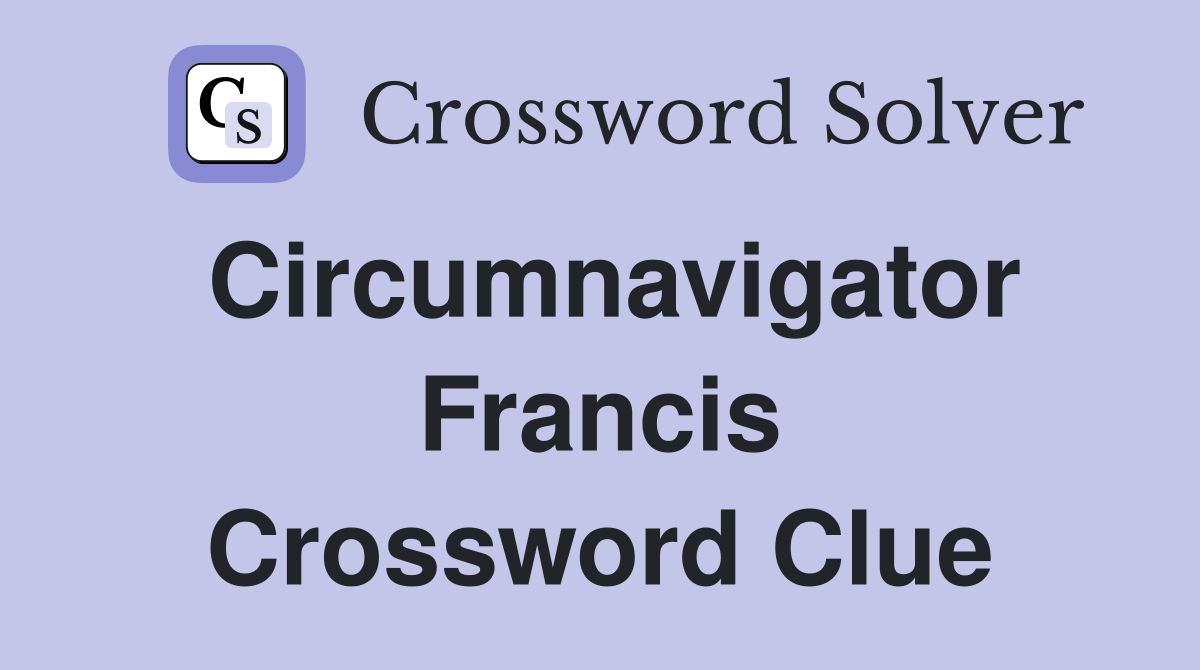 Circumnavigator Francis Crossword Clue