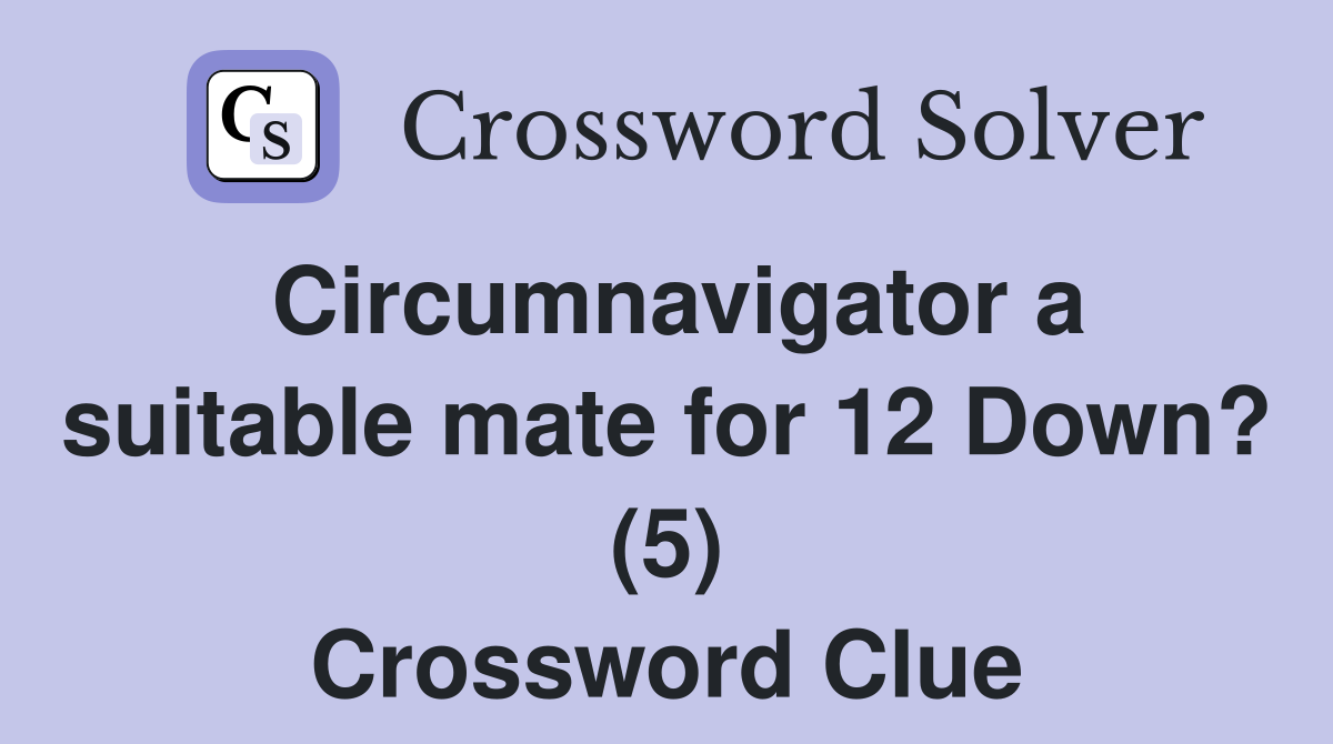 Circumnavigator a suitable mate for 12 Down? (5) Crossword Clue