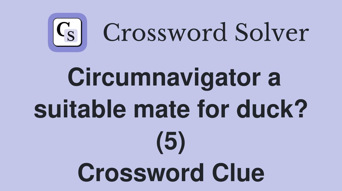 Circumnavigator a suitable mate for duck? (5) Crossword Clue