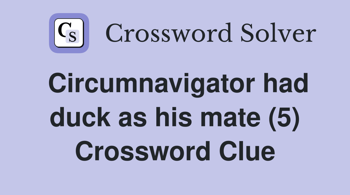 Circumnavigator had duck as his mate (5) Crossword Clue