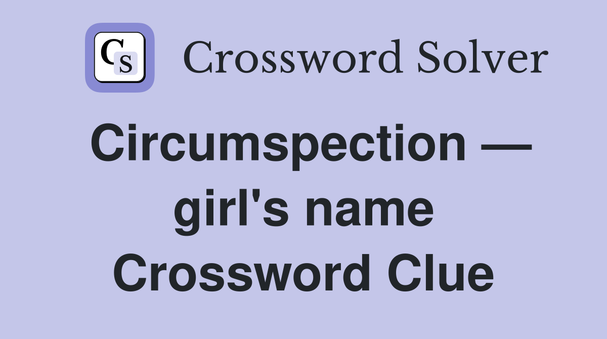 Circumspection — girl's name Crossword Clue