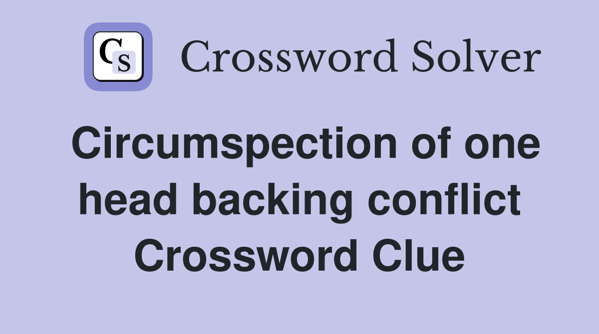 Circumspection of one head backing conflict Crossword Clue