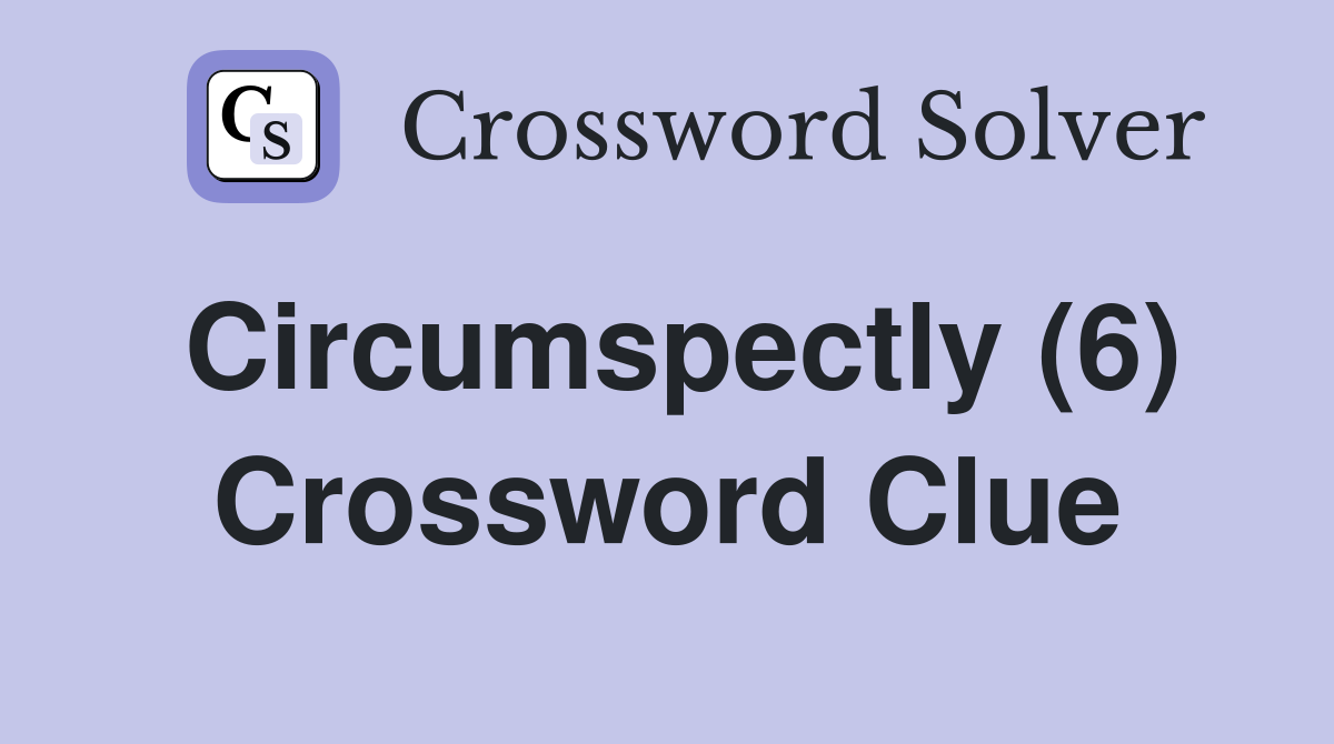 Circumspectly (6) Crossword Clue