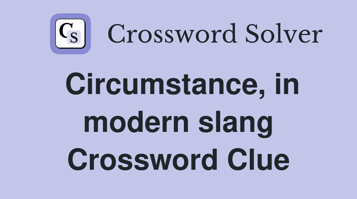 Circumstance, in modern slang Crossword Clue