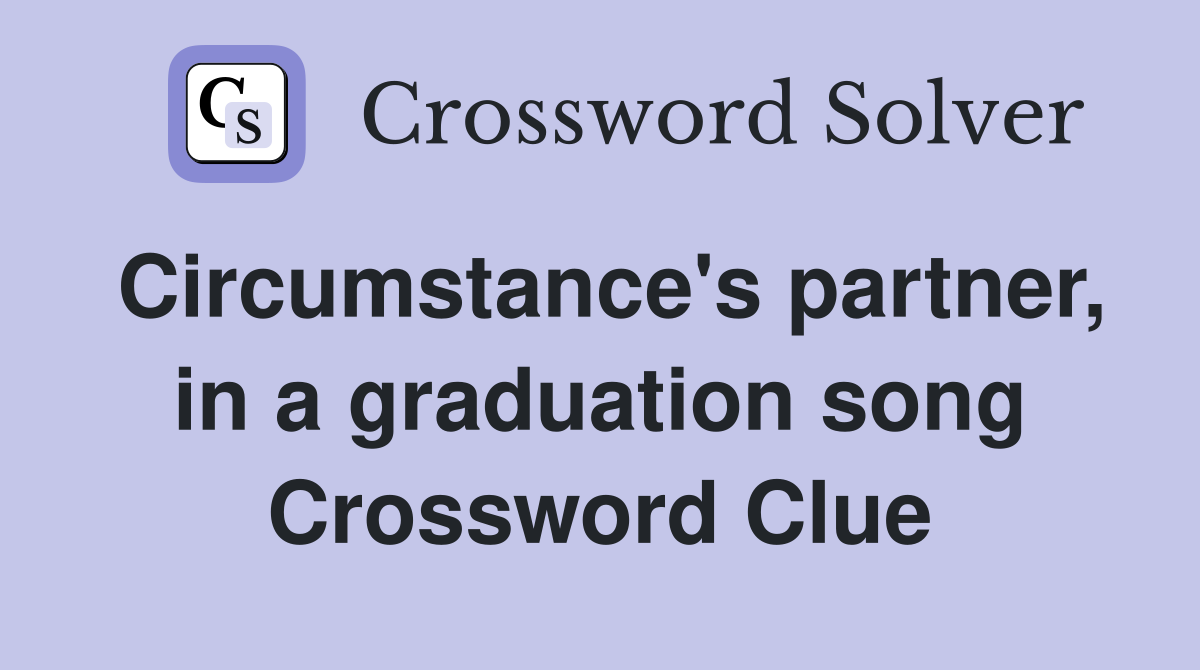 Circumstance's partner, in a graduation song Crossword Clue