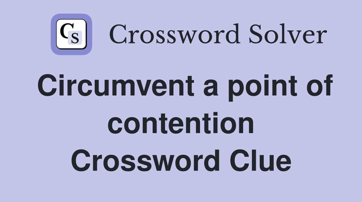 Circumvent a point of contention Crossword Clue