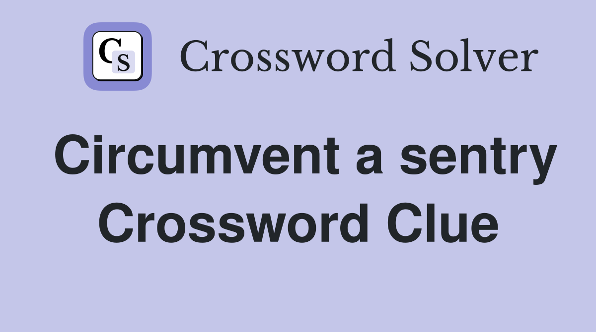 Circumvent a sentry Crossword Clue