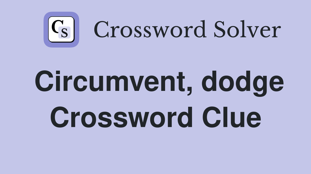 Circumvent, dodge Crossword Clue
