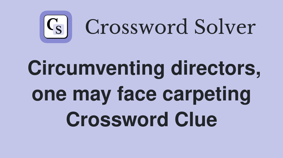 Circumventing directors, one may face carpeting Crossword Clue
