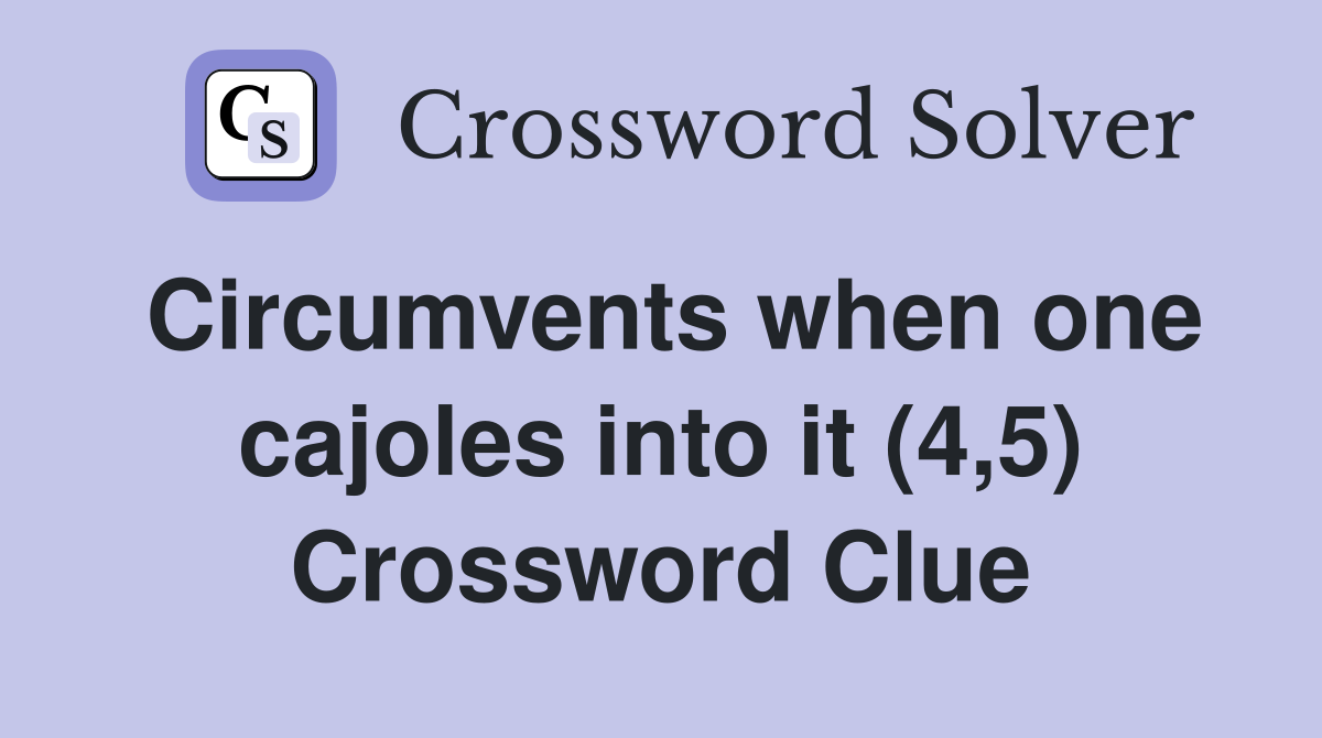 Circumvents when one cajoles into it (4,5) Crossword Clue