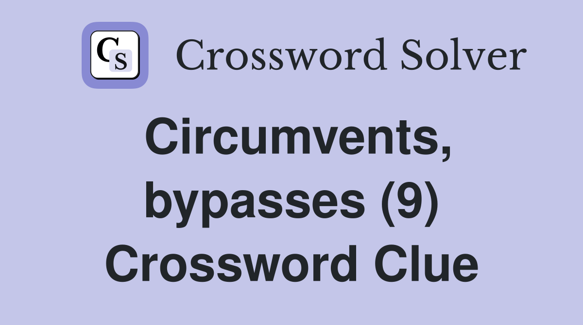 Circumvents, bypasses (9) Crossword Clue