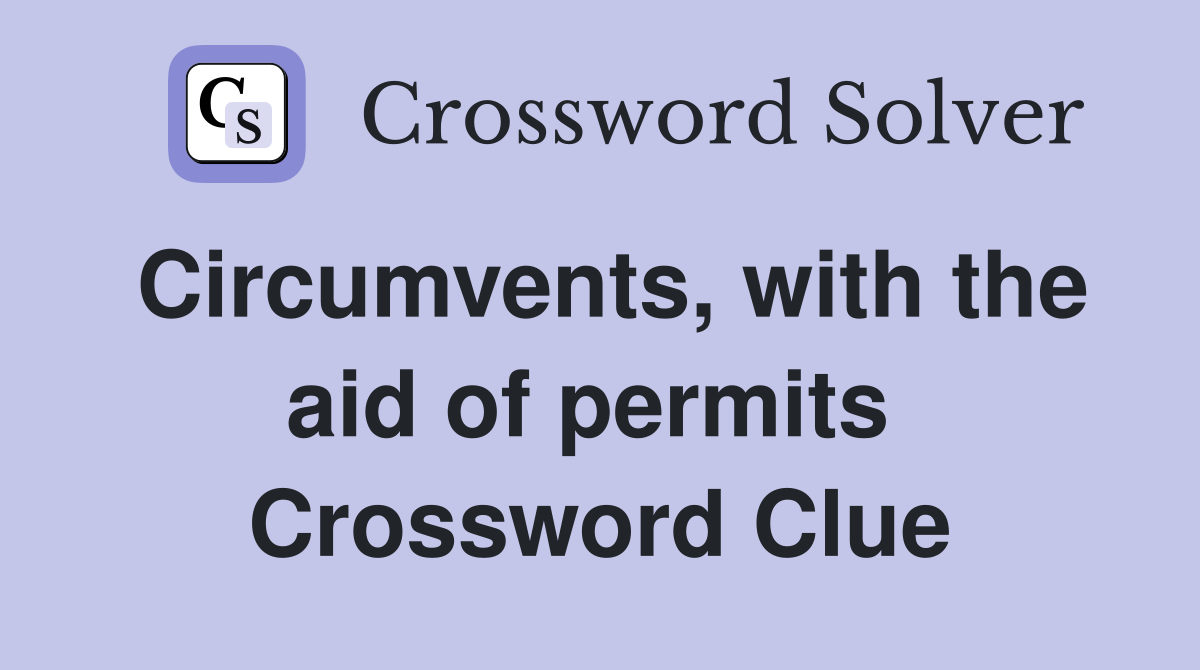 Circumvents, with the aid of permits  Crossword Clue
