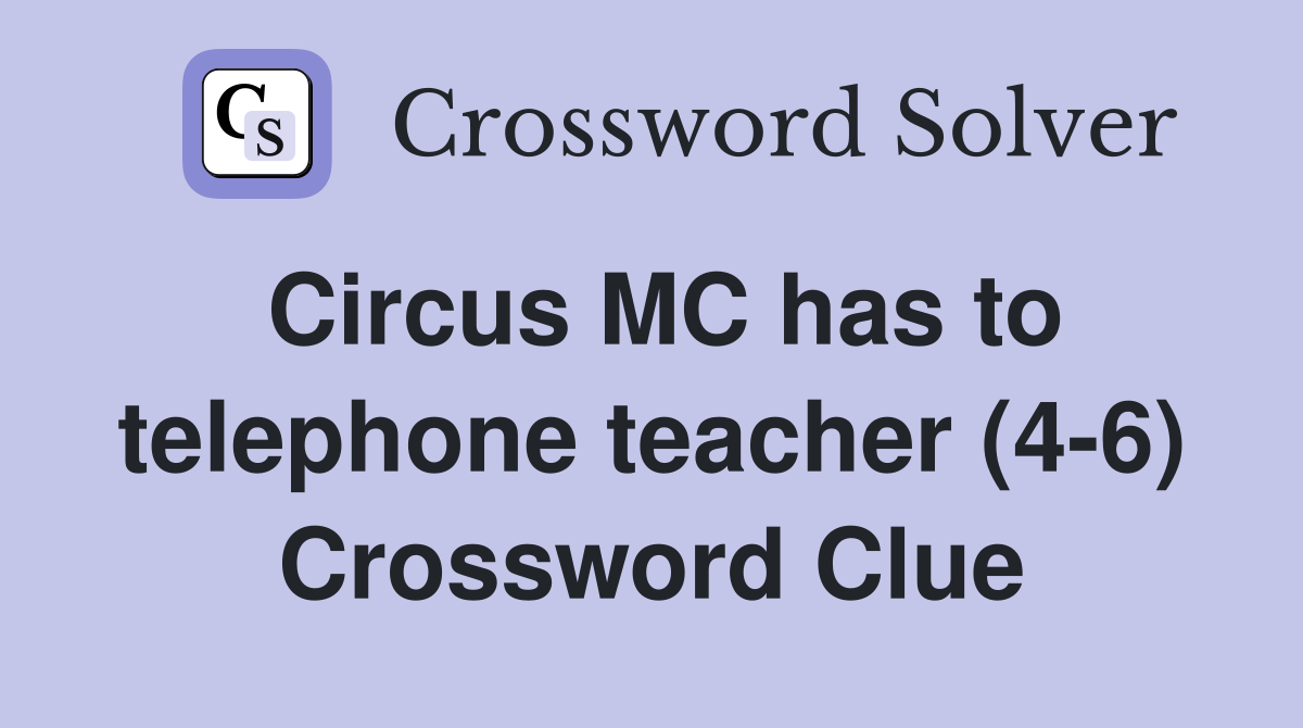 Circus MC has to telephone teacher (4-6) Crossword Clue