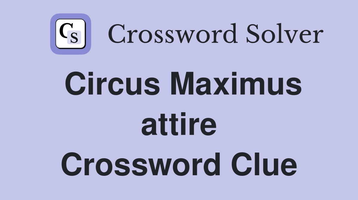 Circus Maximus attire Crossword Clue
