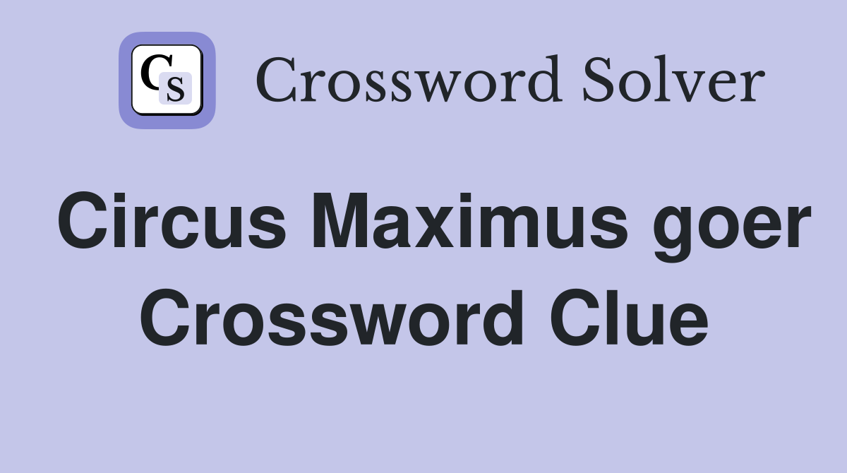 Circus Maximus goer Crossword Clue
