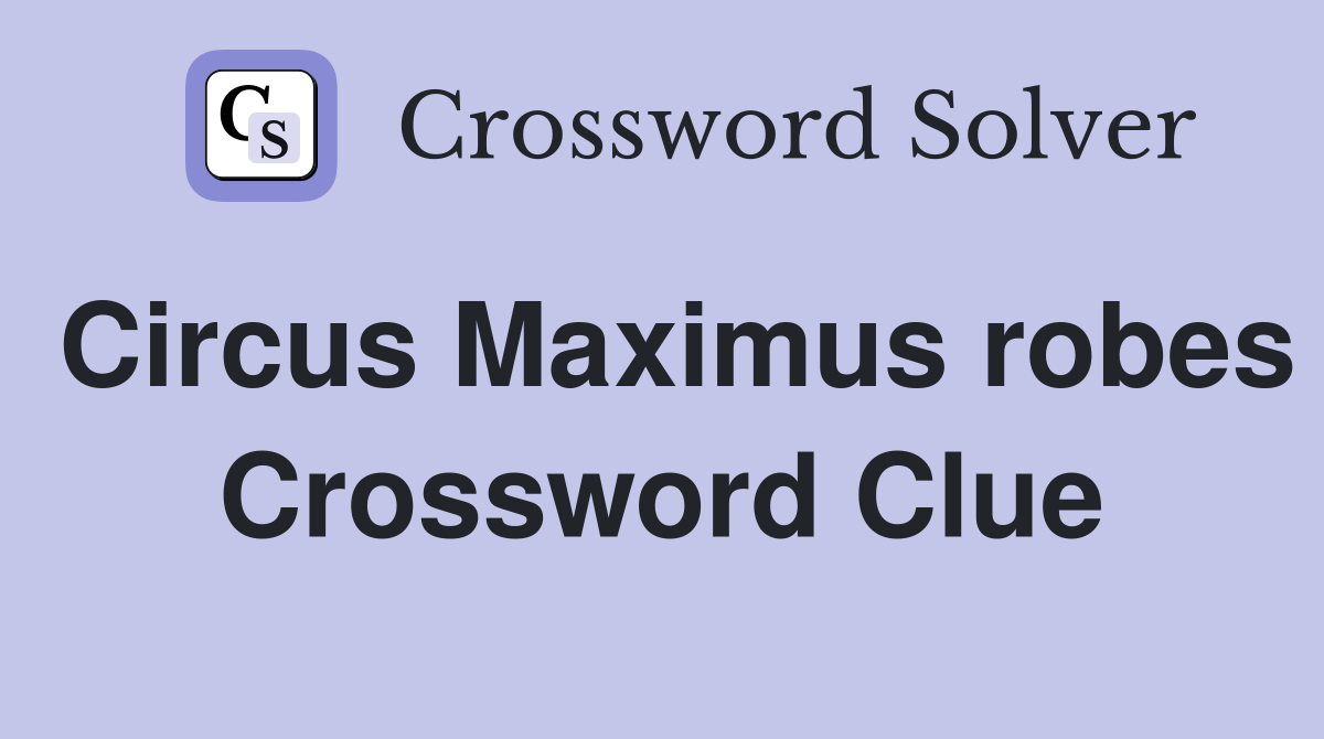 Circus Maximus robes Crossword Clue