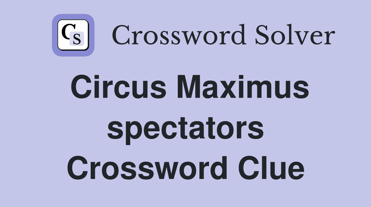 Circus Maximus spectators Crossword Clue