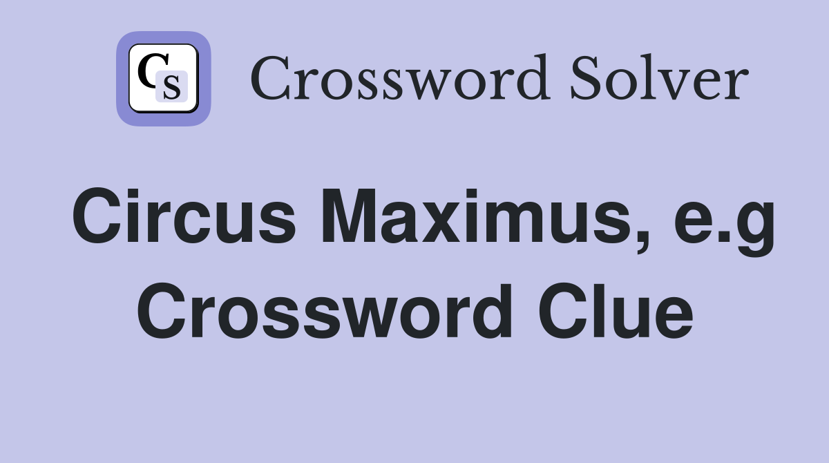 Circus Maximus, e.g Crossword Clue