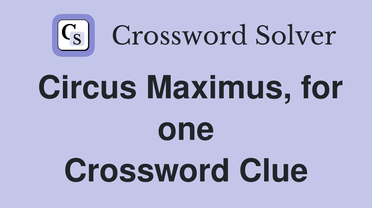 Circus Maximus, for one Crossword Clue