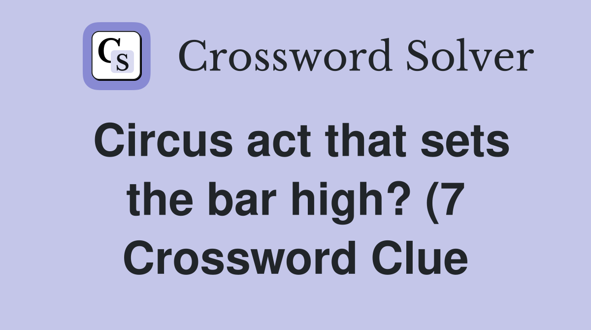 Circus act that sets the bar high? (7) Crossword Clue Answers Circus act that sets the bar high? (7) Crossword Clue Answers