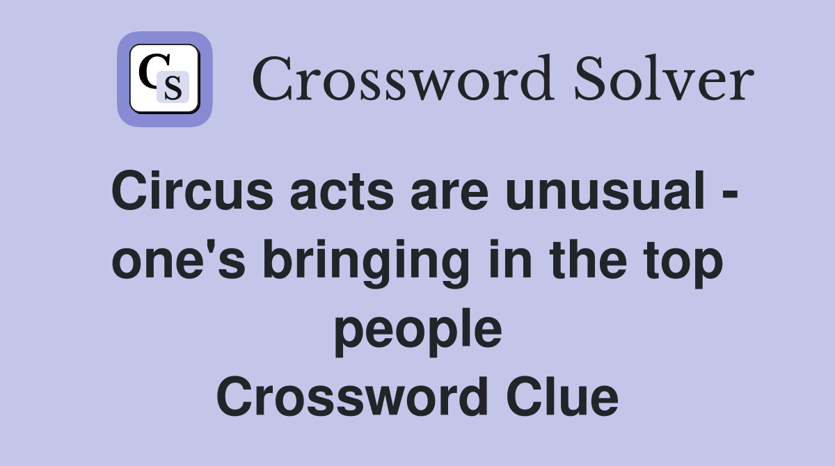 Circus acts are unusual - one's bringing in the top people Crossword Clue