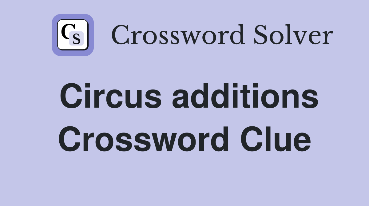Circus additions Crossword Clue