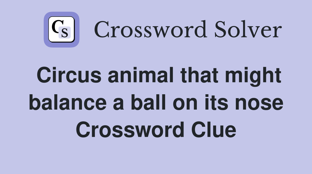 Circus animal that might balance a ball on its nose Crossword Clue