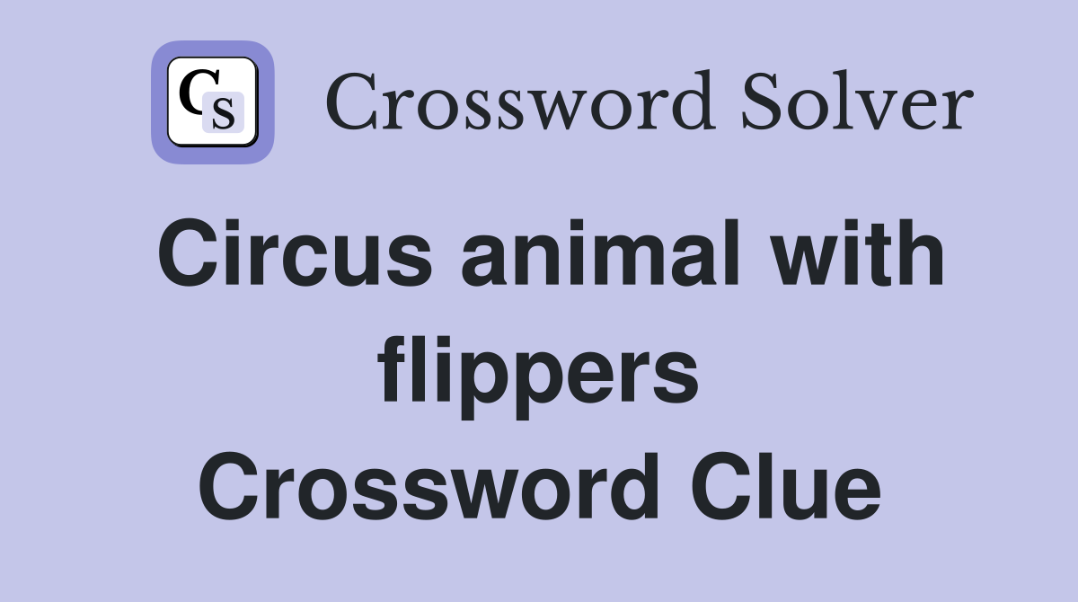 Circus animal with flippers Crossword Clue