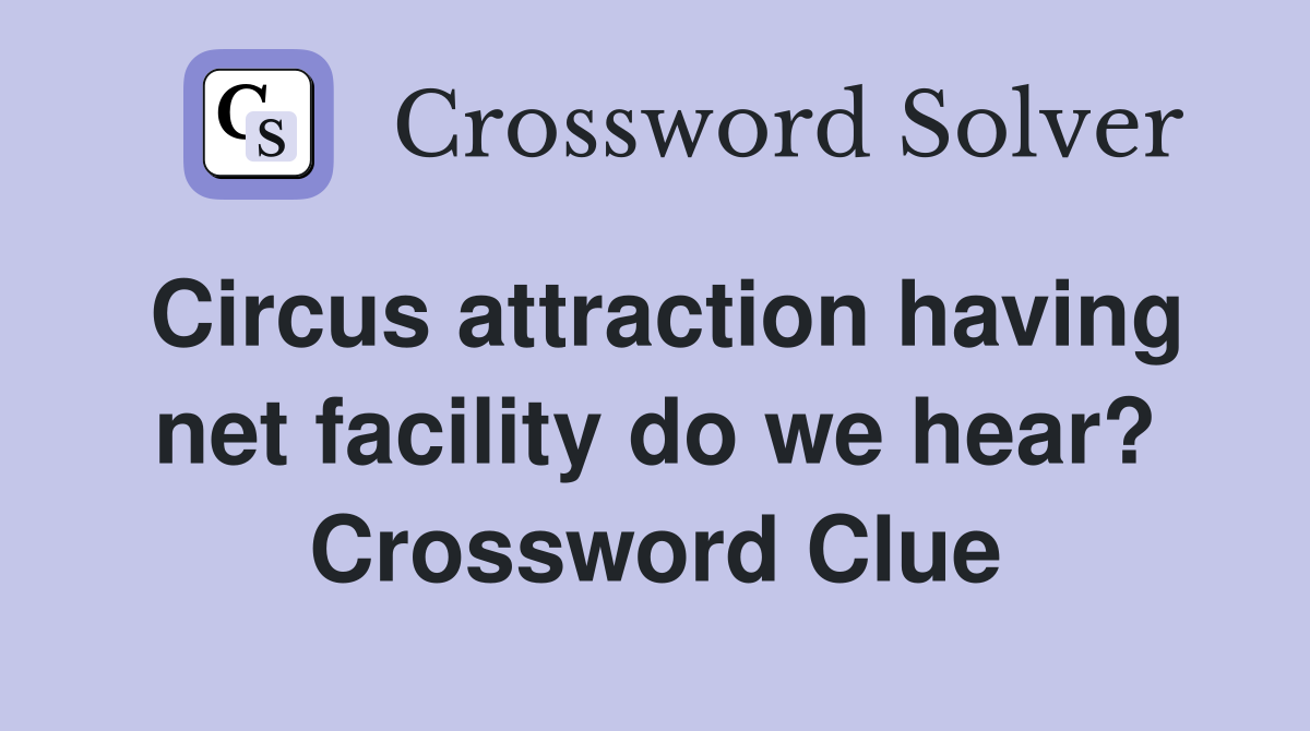 Circus attraction having net facility do we hear? Crossword Clue