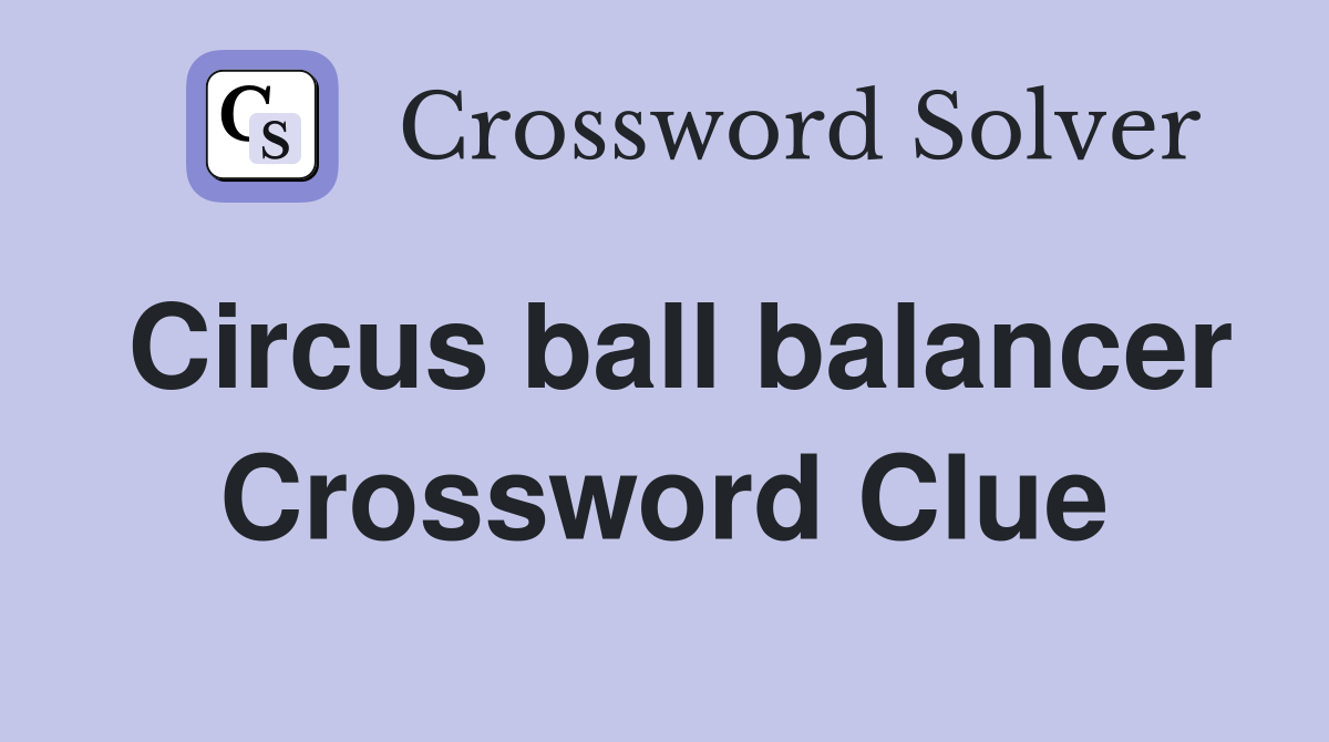 Circus ball balancer Crossword Clue