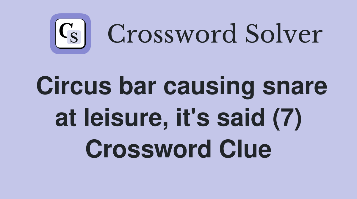 Circus bar causing snare at leisure, it's said (7) Crossword Clue
