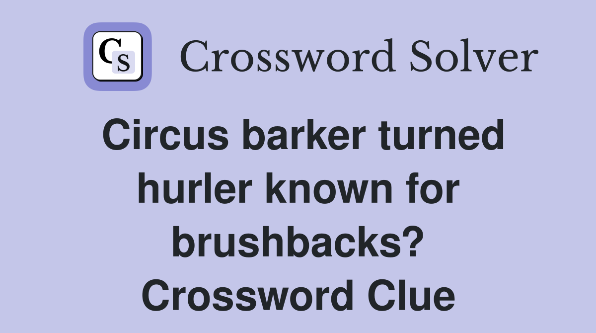 Circus barker turned hurler known for brushbacks? Crossword Clue