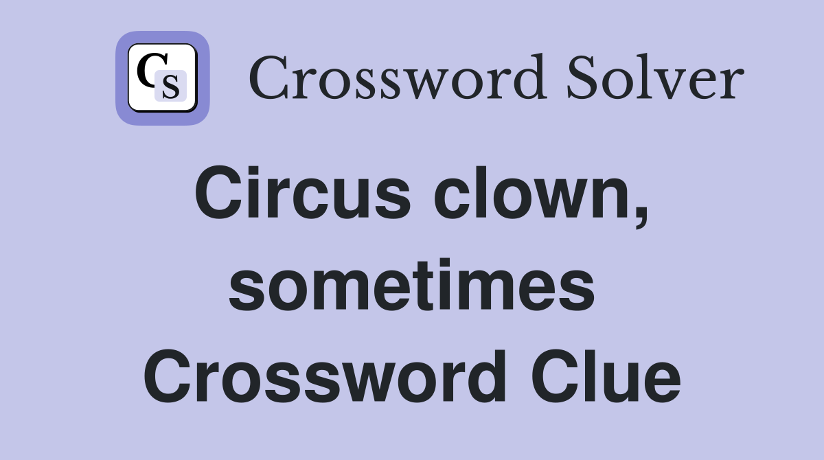 Circus clown, sometimes Crossword Clue