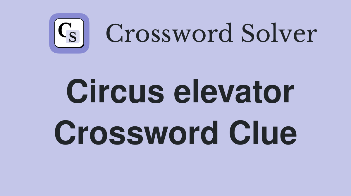 Circus elevator Crossword Clue