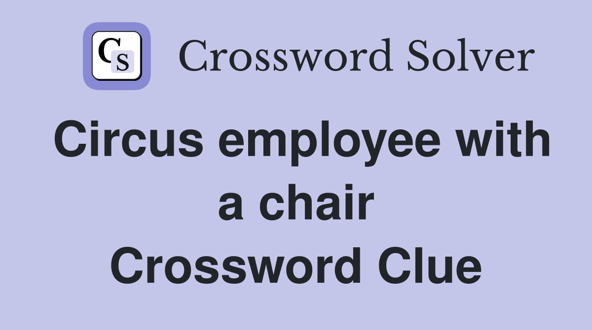Circus employee with a chair Crossword Clue